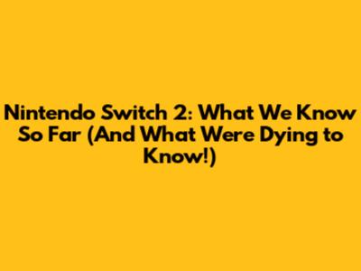 **Nintendo Switch 2: What We Know So Far (And What We're Dying to Know!)**