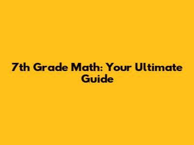 7th Grade Math: Your Ultimate Guide