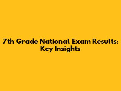 7th Grade National Exam Results: Key Insights