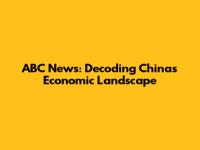 ABC News: Decoding China's Economic Landscape