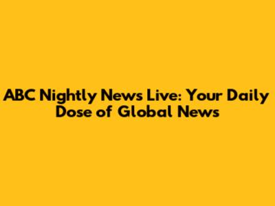 ABC Nightly News Live: Your Daily Dose of Global News