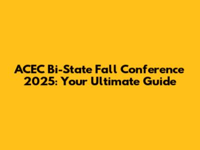 ACEC Bi-State Fall Conference 2025: Your Ultimate Guide
