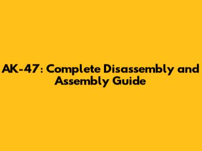 AK-47: Complete Disassembly and Assembly Guide