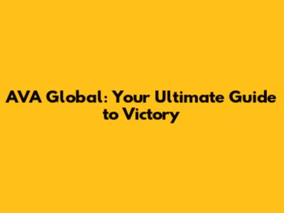AVA Global: Your Ultimate Guide to Victory