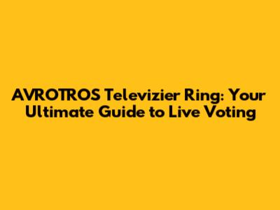 AVROTROS Televizier Ring: Your Ultimate Guide to Live Voting