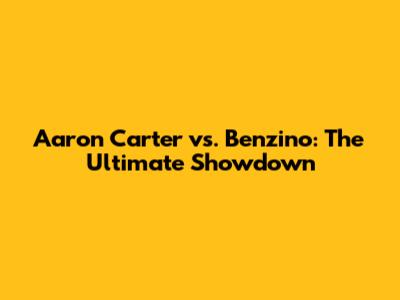 Aaron Carter vs. Benzino: The Ultimate Showdown