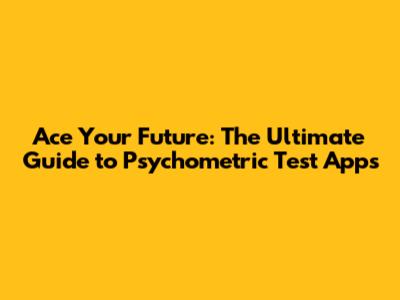 Ace Your Future: The Ultimate Guide to Psychometric Test Apps