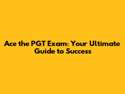 Ace the PGT Exam: Your Ultimate Guide to Success