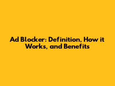 Ad Blocker: Definition, How it Works, and Benefits