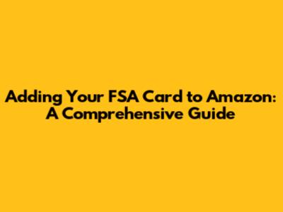 Adding Your FSA Card to Amazon: A Comprehensive Guide