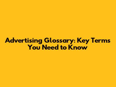 Advertising Glossary: Key Terms You Need to Know