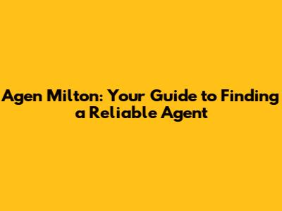 Agen Milton: Your Guide to Finding a Reliable Agent