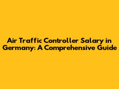 Air Traffic Controller Salary in Germany: A Comprehensive Guide