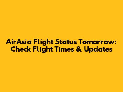 AirAsia Flight Status Tomorrow: Check Flight Times & Updates