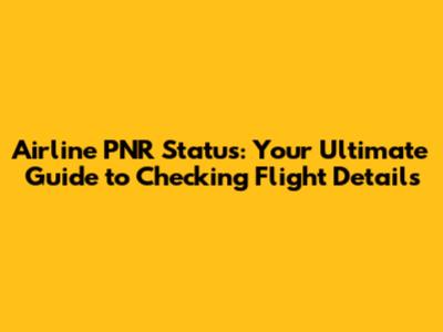 Airline PNR Status: Your Ultimate Guide to Checking Flight Details