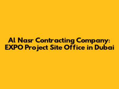 Al Nasr Contracting Company: EXPO Project Site Office in Dubai
