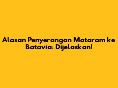 Alasan Penyerangan Mataram ke Batavia: Dijelaskan!