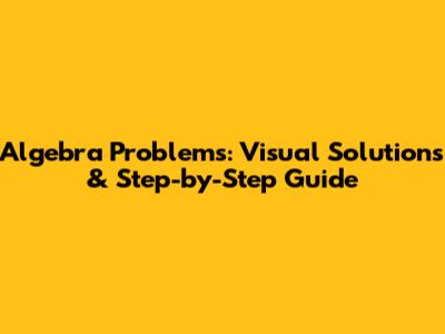 Algebra Problems: Visual Solutions & Step-by-Step Guide