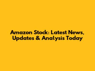Amazon Stock: Latest News, Updates & Analysis Today