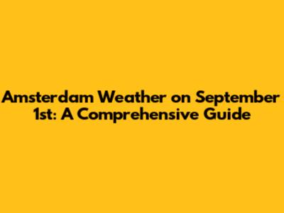 Amsterdam Weather on September 1st: A Comprehensive Guide