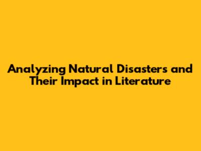 Analyzing Natural Disasters and Their Impact in Literature