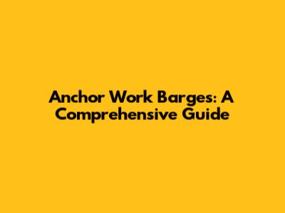 Anchor Work Barges: A Comprehensive Guide