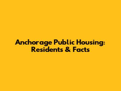 Anchorage Public Housing: Residents & Facts