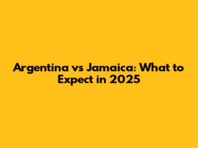 Argentina vs Jamaica: What to Expect in 2025