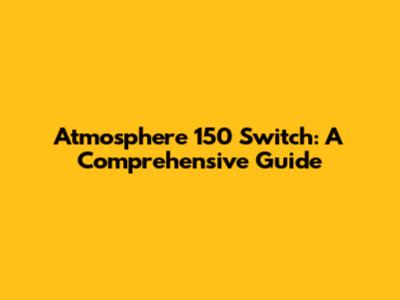 Atmosphere 150 Switch: A Comprehensive Guide