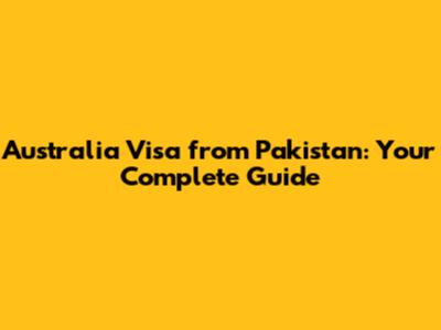 Australia Visa from Pakistan: Your Complete Guide