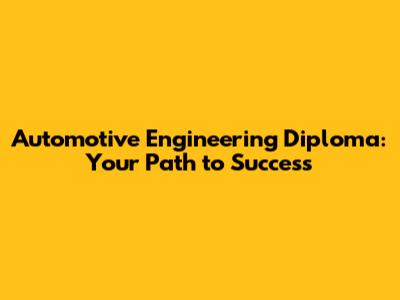Automotive Engineering Diploma: Your Path to Success