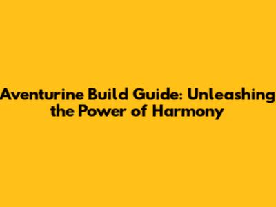Aventurine Build Guide: Unleashing the Power of Harmony