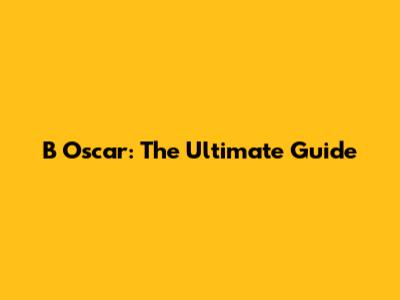 B Oscar: The Ultimate Guide