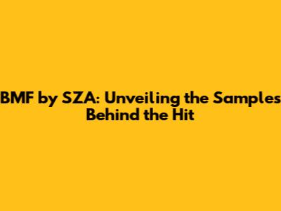 BMF by SZA: Unveiling the Samples Behind the Hit