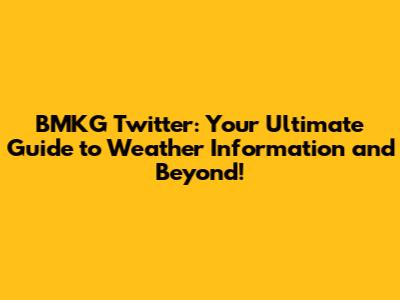 BMKG Twitter: Your Ultimate Guide to Weather Information and Beyond!
