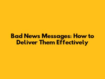 Bad News Messages: How to Deliver Them Effectively