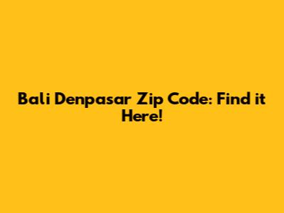Bali Denpasar Zip Code: Find it Here!
