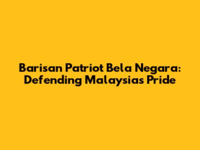 Barisan Patriot Bela Negara: Defending Malaysia's Pride