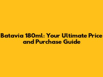 Batavia 180ml: Your Ultimate Price and Purchase Guide