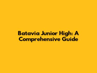 Batavia Junior High: A Comprehensive Guide
