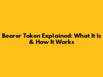 Bearer Token Explained: What It Is & How It Works