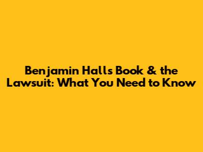 Benjamin Hall's Book & the Lawsuit: What You Need to Know