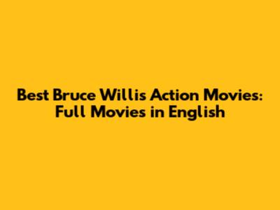 Best Bruce Willis Action Movies: Full Movies in English