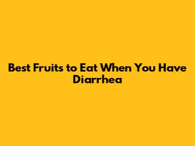 Best Fruits to Eat When You Have Diarrhea