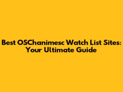 Best OSChanimesc Watch List Sites: Your Ultimate Guide