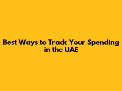 Best Ways to Track Your Spending in the UAE