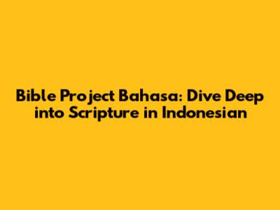 Bible Project Bahasa: Dive Deep into Scripture in Indonesian