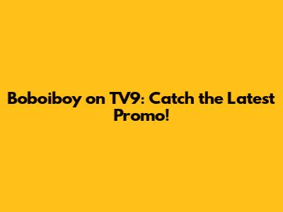 Boboiboy on TV9: Catch the Latest Promo!