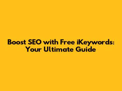 Boost SEO with Free iKeywords: Your Ultimate Guide