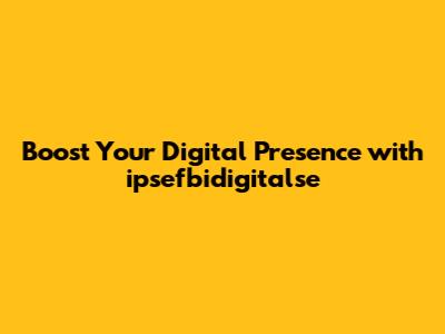 Boost Your Digital Presence with ipsefbidigitalse